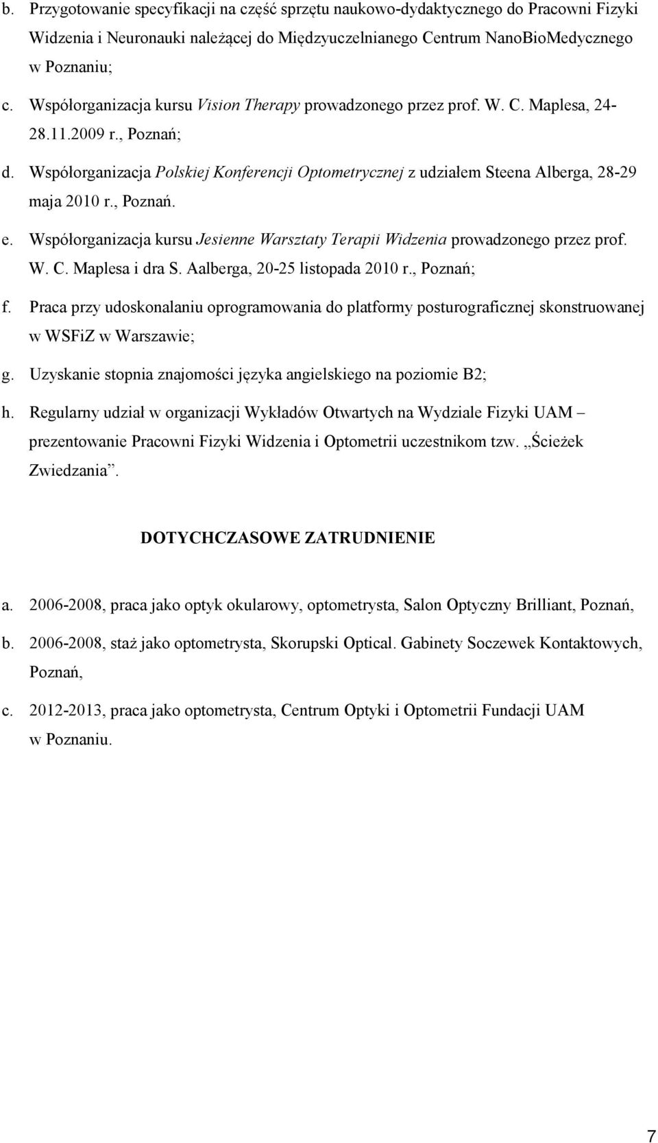 Współorganizacja Polskiej Konferencji Optometrycznej z udziałem Steena Alberga, 28-29 maja 2010 r., Poznań. e. Współorganizacja kursu Jesienne Warsztaty Terapii Widzenia prowadzonego przez prof. W. C.