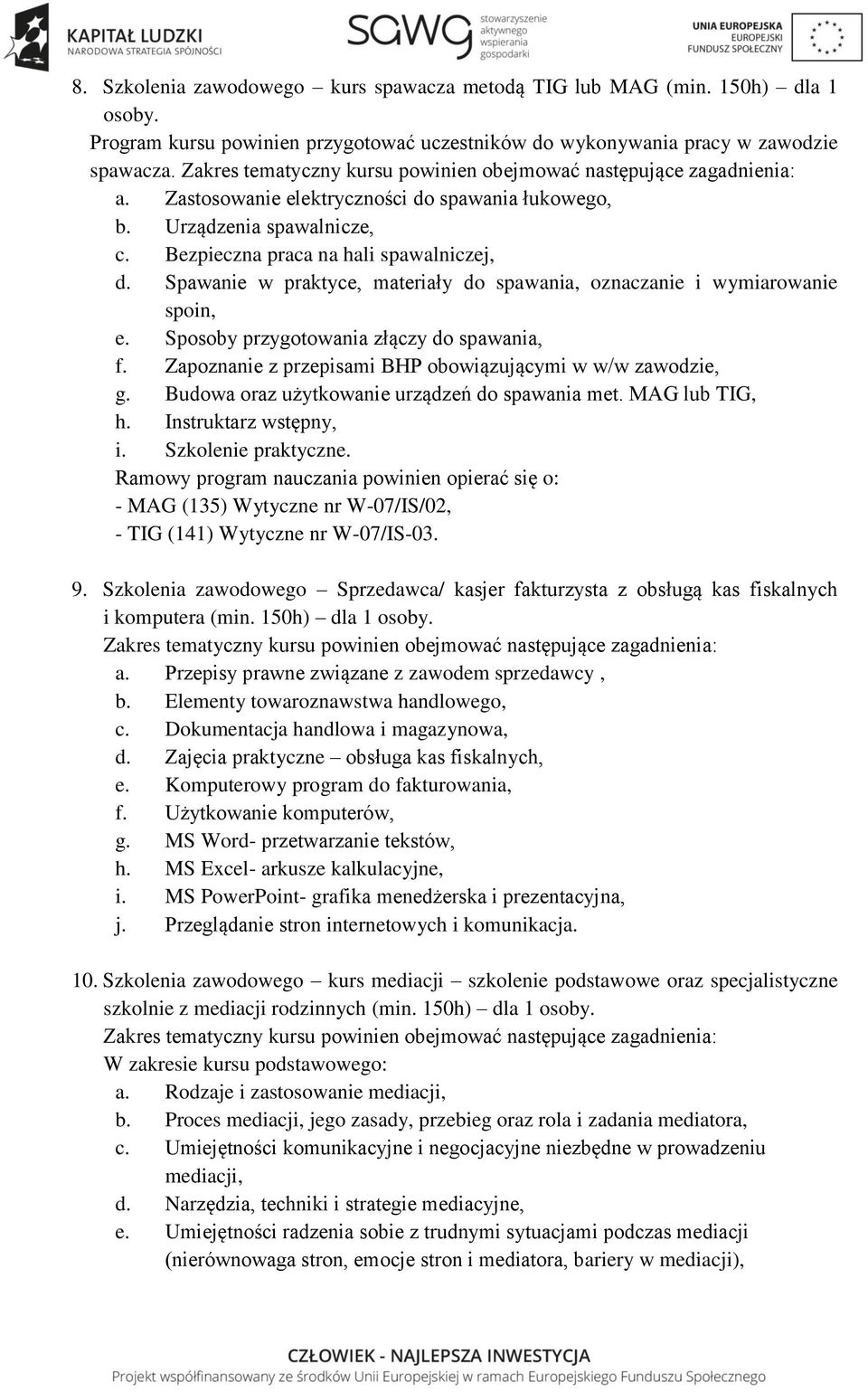 Spawanie w praktyce, materiały do spawania, oznaczanie i wymiarowanie spoin, e. Sposoby przygotowania złączy do spawania, f. Zapoznanie z przepisami BHP obowiązującymi w w/w zawodzie, g.