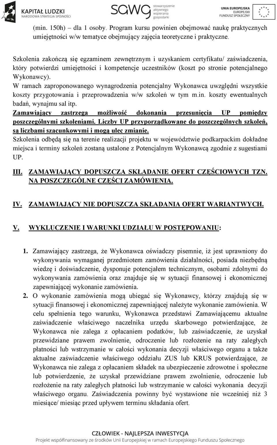 W ramach zaproponowanego wynagrodzenia potencjalny Wykonawca uwzględni wszystkie koszty przygotowania i przeprowadzenia w/w szkoleń w tym m.in. koszty ewentualnych badań, wynajmu sal itp.