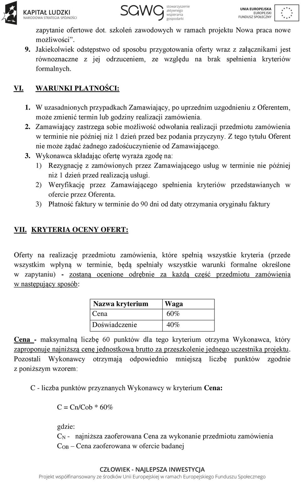 W uzasadnionych przypadkach Zamawiający, po uprzednim uzgodnieniu z Oferentem, może zmienić termin lub godziny realizacji zamówienia. 2.