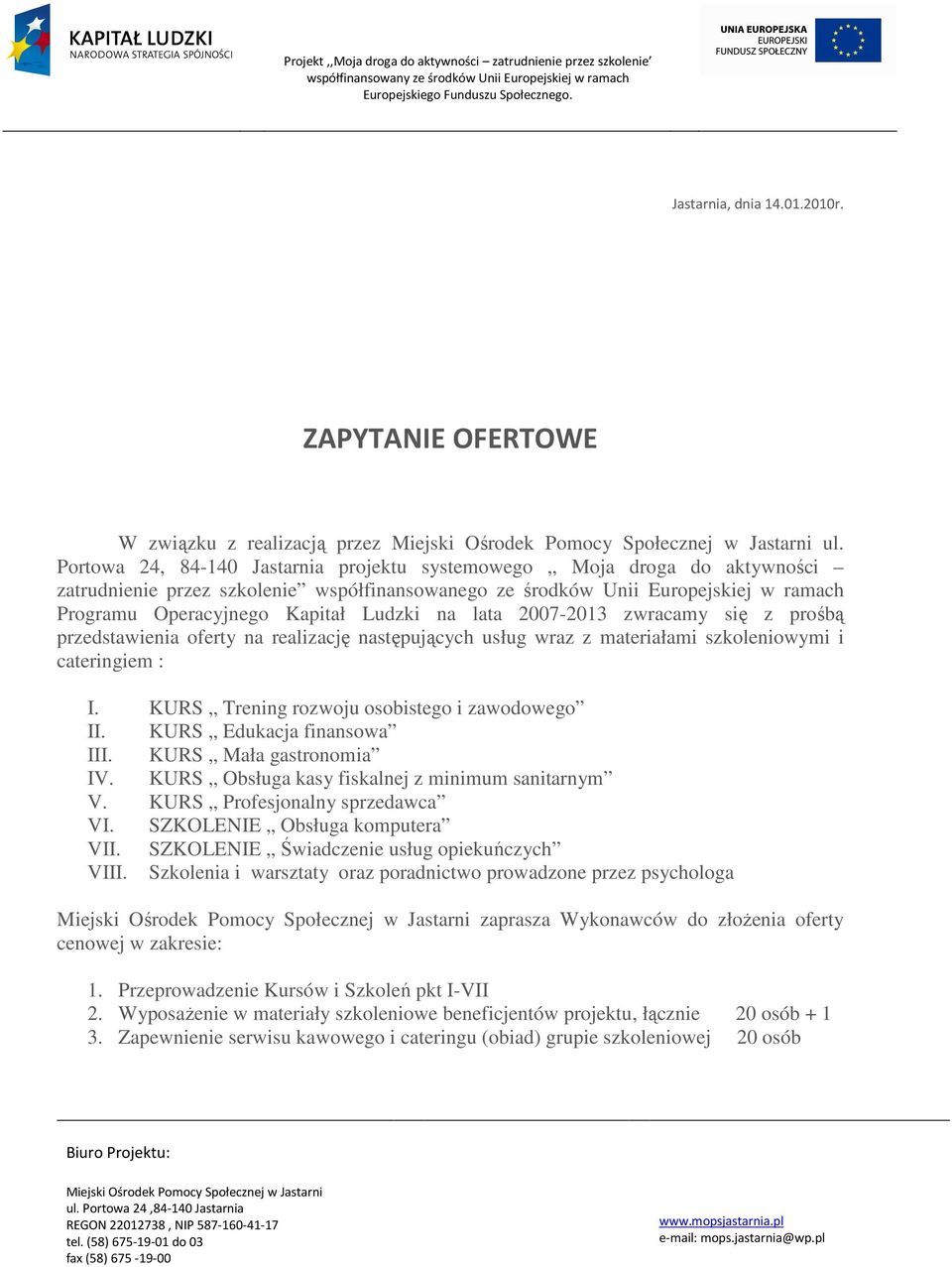 na lata 2007-2013 zwracamy się z prośbą przedstawienia oferty na realizację następujących usług wraz z materiałami szkoleniowymi i cateringiem : I. KURS Trening rozwoju osobistego i zawodowego II.