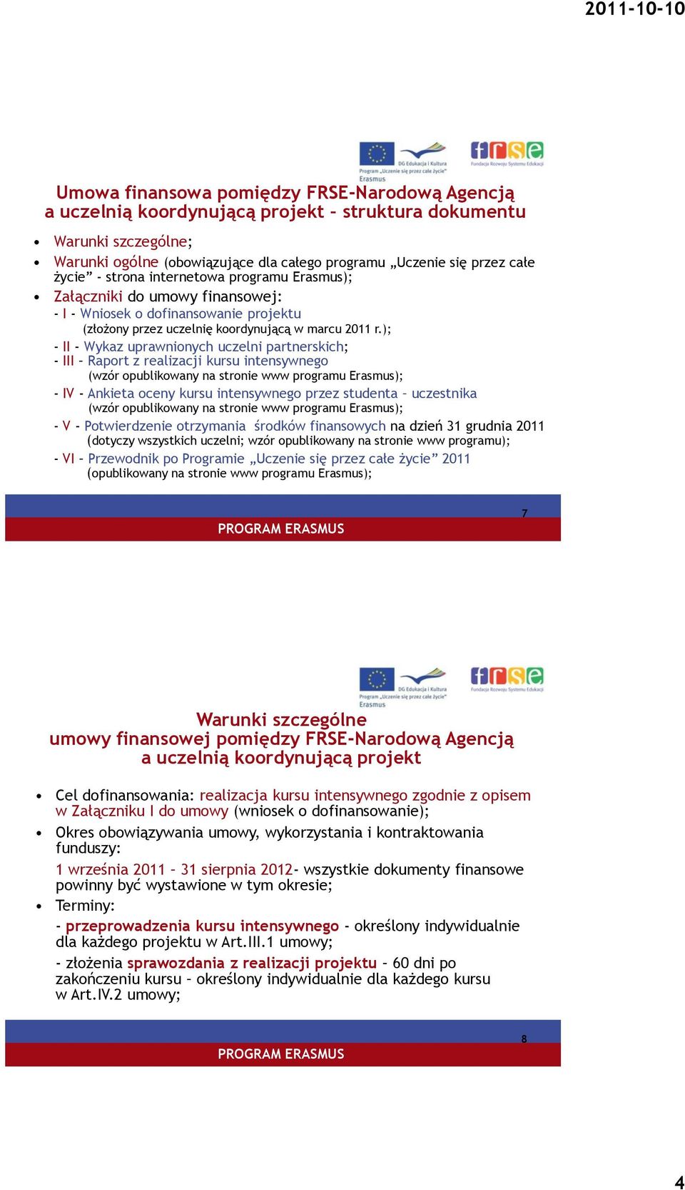 ); - II - Wykaz uprawnionych uczelni partnerskich; - III Raport z realizacji kursu intensywnego (wzór opublikowany na stronie www programu Erasmus); - IV - Ankieta oceny kursu intensywnego przez