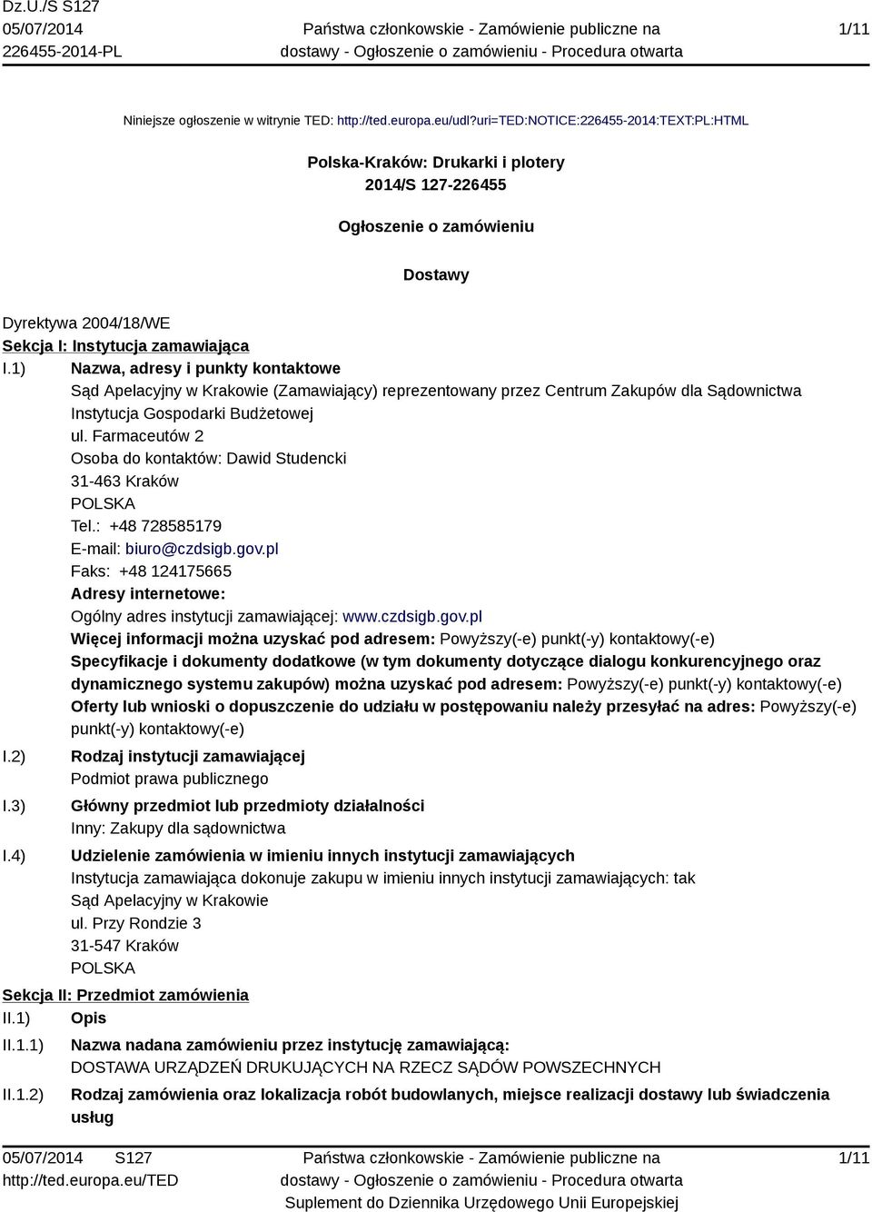 1) Nazwa, adresy i punkty kontaktowe Sąd Apelacyjny w Krakowie (Zamawiający) reprezentowany przez Centrum Zakupów dla Sądownictwa Instytucja Gospodarki Budżetowej ul.