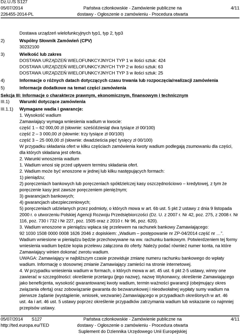 Informacje dodatkowe na temat części zamówienia Sekcja III: Informacje o charakterze prawnym, ekonomicznym, finansowym i technicznym III.1) Warunki dotyczące zamówienia III.1.1) Wymagane wadia i gwarancje: 1.