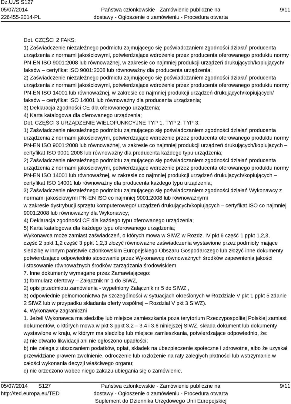 drukujących/kopiujących/ faksów certyfikat ISO 9001:2008 lub równoważny dla producenta urządzenia; 2) Zaświadczenie niezależnego podmiotu zajmującego się poświadczaniem zgodności działań producenta