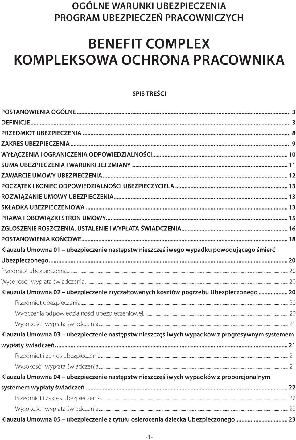 .. 12 POCZĄTEK I KONIEC ODPOWIEDZIALNOŚCI UBEZPIECZYCIELA... 13 ROZWIĄZANIE UMOWY UBEZPIECZENIA... 13 SKŁADKA UBEZPIECZENIOWA... 13 PRAWA I OBOWIĄZKI STRON UMOWY... 15 ZGŁOSZENIE ROSZCZENIA.