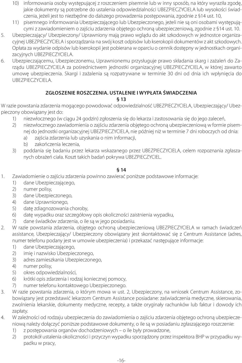 10, 11) pisemnego informowania Ubezpieczającego lub Ubezpieczonego, jeżeli nie są oni osobami występującymi z zawiadomieniem o zajściu zdarzenia objętego ochroną ubezpieczeniową, zgodnie z 14 ust. 10.