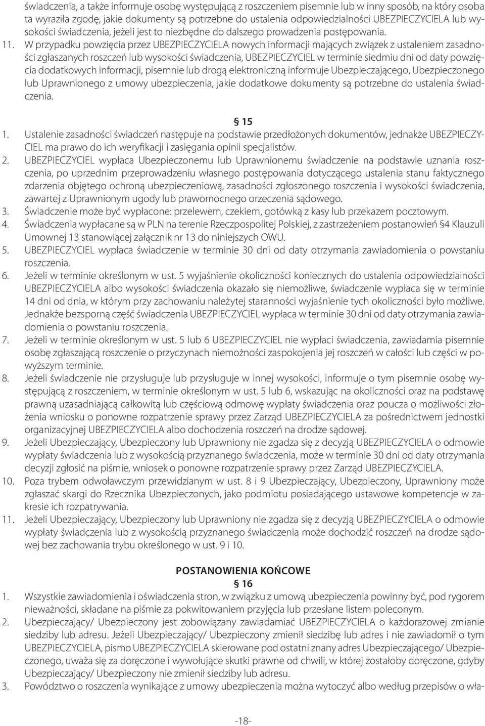 W przypadku powzięcia przez UBEZPIECZYCIELA nowych informacji mających związek z ustaleniem zasadności zgłaszanych roszczeń lub wysokości świadczenia, UBEZPIECZYCIEL w terminie siedmiu dni od daty