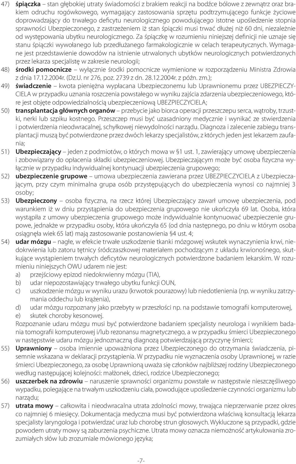 występowania ubytku neurologicznego. Za śpiączkę w rozumieniu niniejszej definicji nie uznaje się stanu śpiączki wywołanego lub przedłużanego farmakologicznie w celach terapeutycznych.