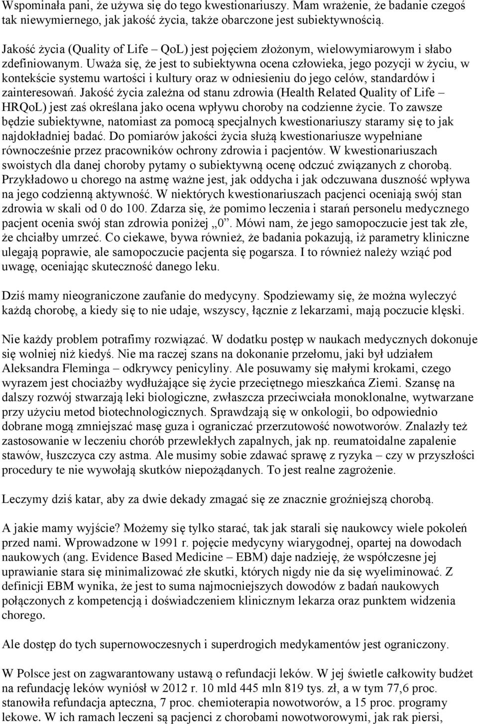 Uważa się, że jest to subiektywna ocena człowieka, jego pozycji w życiu, w kontekście systemu wartości i kultury oraz w odniesieniu do jego celów, standardów i zainteresowań.