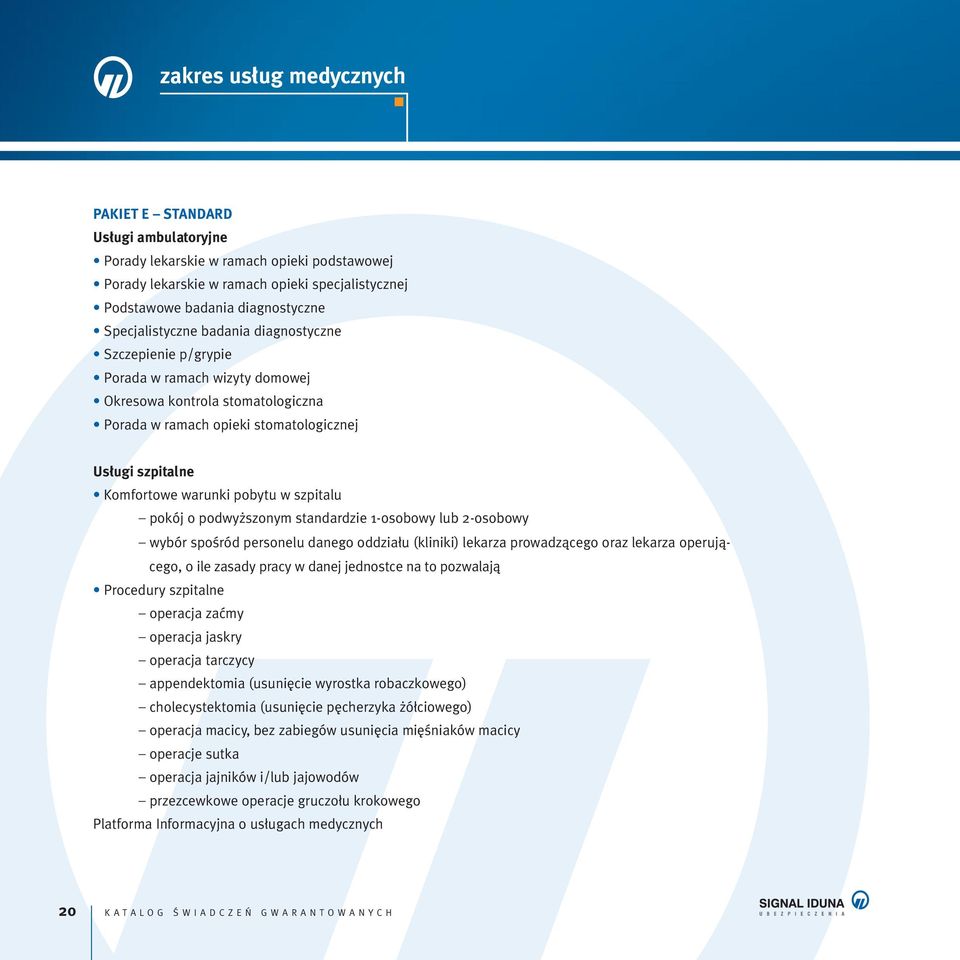 o podwy szonym standardzie 1-osobowy lub 2-osobowy wybór spoêród personelu danego oddzia u (kliniki) lekarza prowadzàcego oraz lekarza operujàcego, o ile zasady pracy w danej jednostce na to