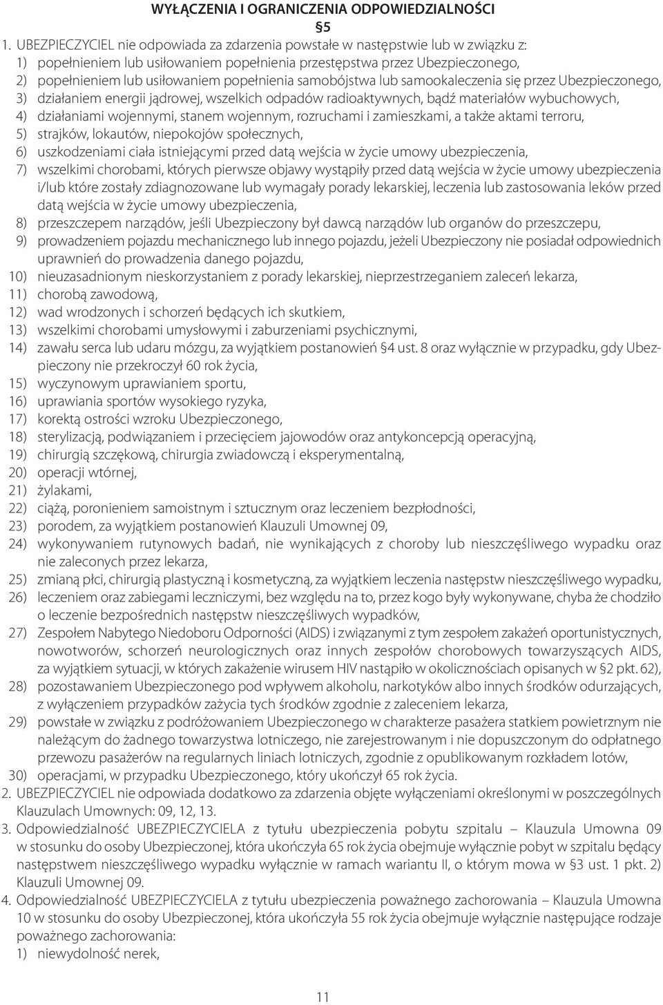 popełnienia samobójstwa lub samookaleczenia się przez Ubezpieczonego, 3) działaniem energii jądrowej, wszelkich odpadów radioaktywnych, bądź materiałów wybuchowych, 4) działaniami wojennymi, stanem