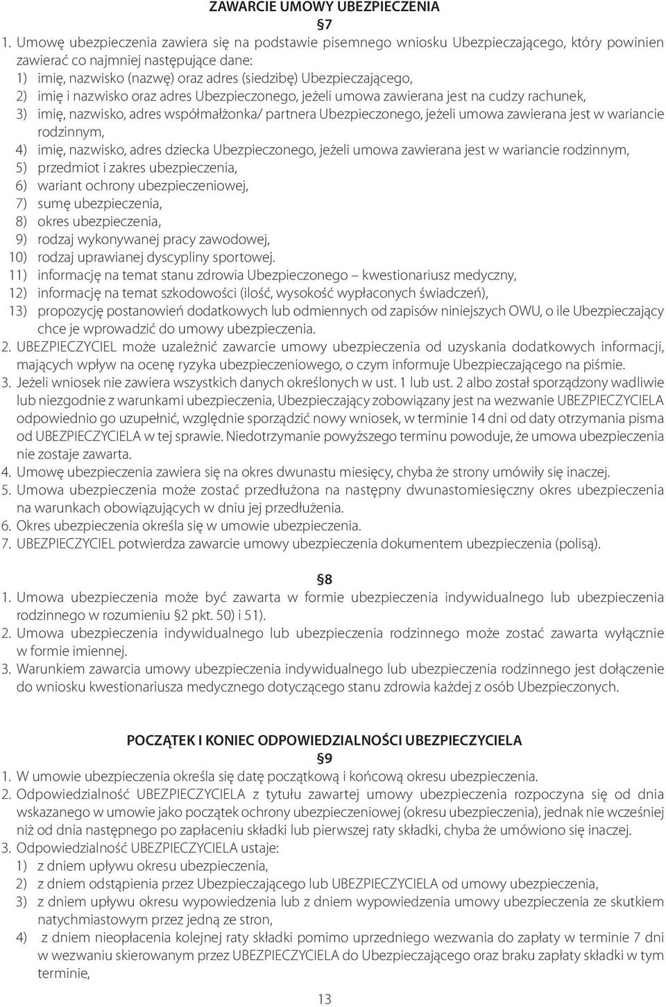 Ubezpieczającego, 2) imię i nazwisko oraz adres Ubezpieczonego, jeżeli umowa zawierana jest na cudzy rachunek, 3) imię, nazwisko, adres współmałżonka/ partnera Ubezpieczonego, jeżeli umowa zawierana