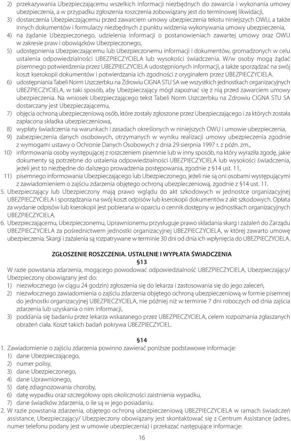 żądanie Ubezpieczonego, udzielenia informacji o postanowieniach zawartej umowy oraz OWU w zakresie praw i obowiązków Ubezpieczonego, 5) udostępnienia Ubezpieczającemu lub Ubezpieczonemu informacji i