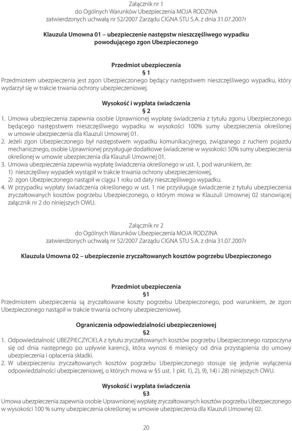 2007r Klauzula Umowna 01 ubezpieczenie następstw nieszczęśliwego wypadku powodującego zgon Ubezpieczonego Przedmiot ubezpieczenia 1 Przedmiotem ubezpieczenia jest zgon Ubezpieczonego będący