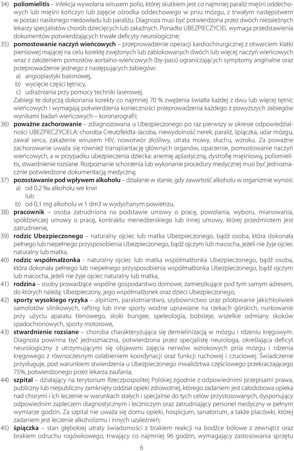 Ponadto UBEZPIECZYCIEL wymaga przedstawienia dokumentów potwierdzających trwałe deficyty neurologiczne; 35) pomostowanie naczyń wieńcowych przeprowadzenie operacji kardiochirurgicznej z otwarciem