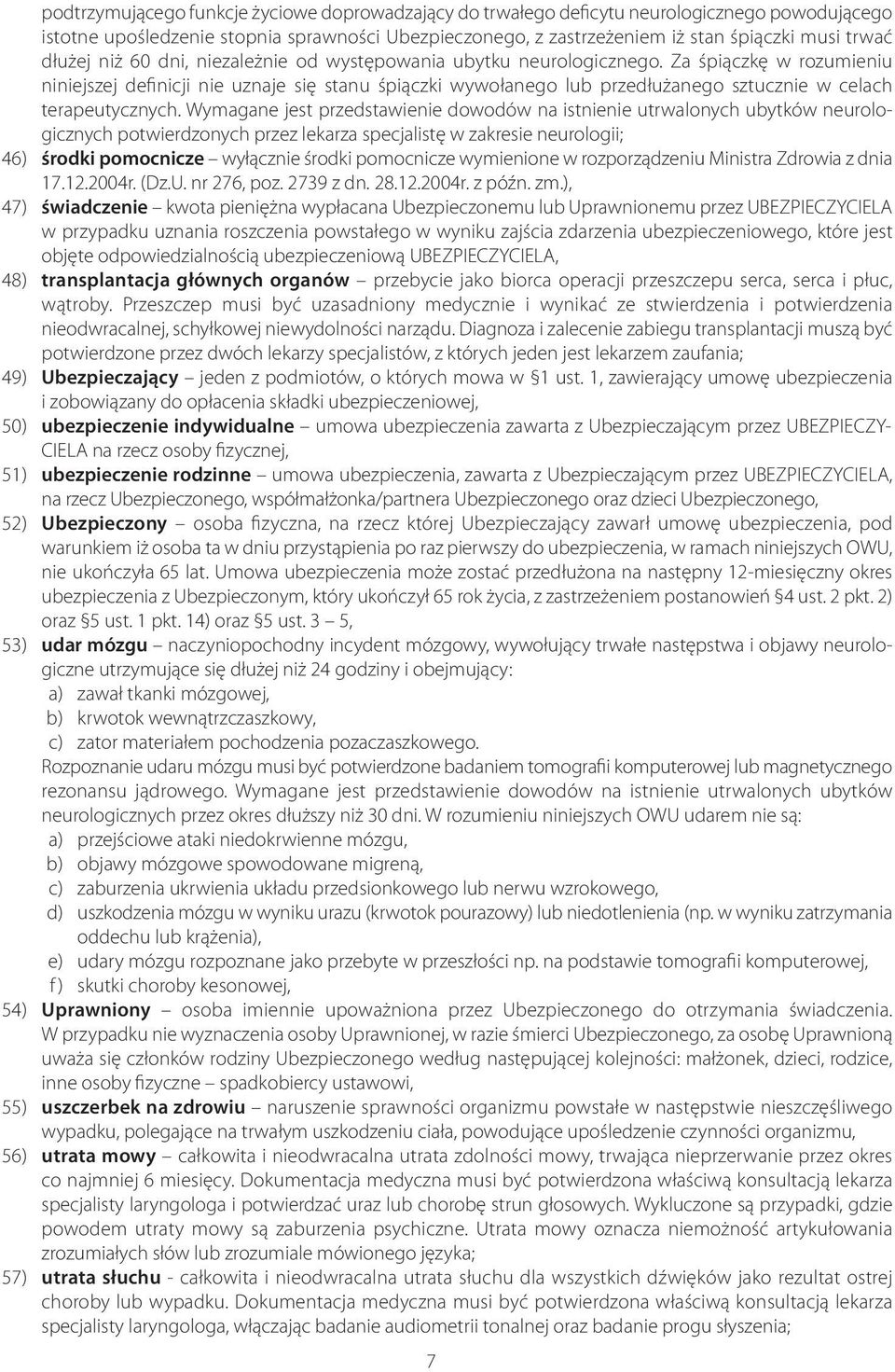Za śpiączkę w rozumieniu niniejszej definicji nie uznaje się stanu śpiączki wywołanego lub przedłużanego sztucznie w celach terapeutycznych.