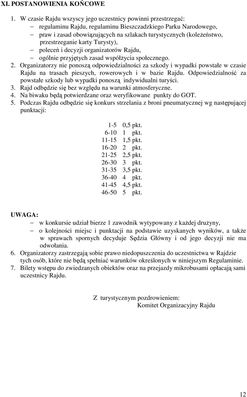 przestrzeganie karty Turysty), poleceń i decyzji organizatorów Rajdu, ogólnie przyjętych zasad współŝycia społecznego. 2.