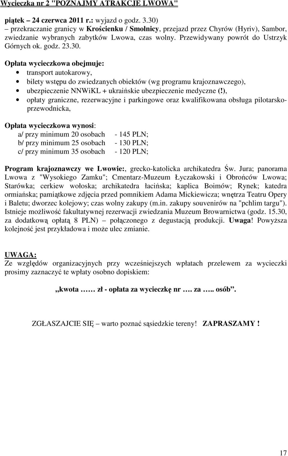 ), opłaty graniczne, rezerwacyjne i parkingowe oraz kwalifikowana obsługa pilotarskoprzewodnicka, Opłata wycieczkowa wynosi: a/ przy minimum 20 osobach - 145 PLN; b/ przy minimum 25 osobach - 130