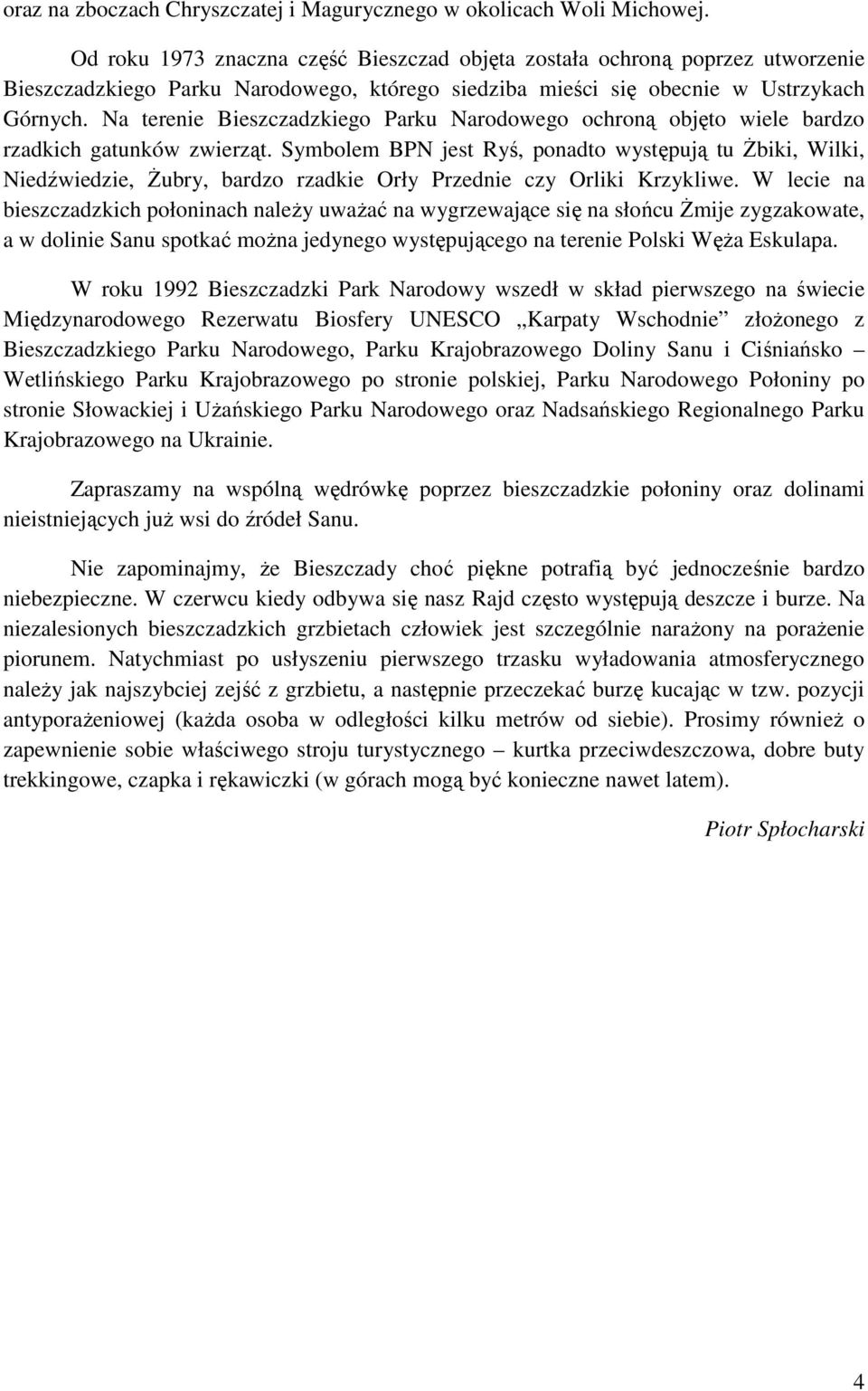 Na terenie Bieszczadzkiego Parku Narodowego ochroną objęto wiele bardzo rzadkich gatunków zwierząt.