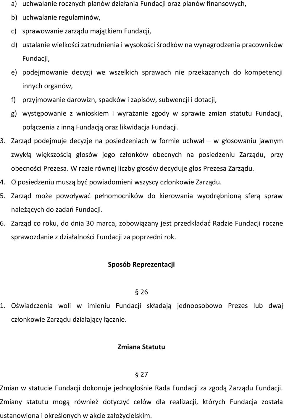 g) występowanie z wnioskiem i wyrażanie zgody w sprawie zmian statutu Fundacji, połączenia z inną Fundacją oraz likwidacja Fundacji. 3.