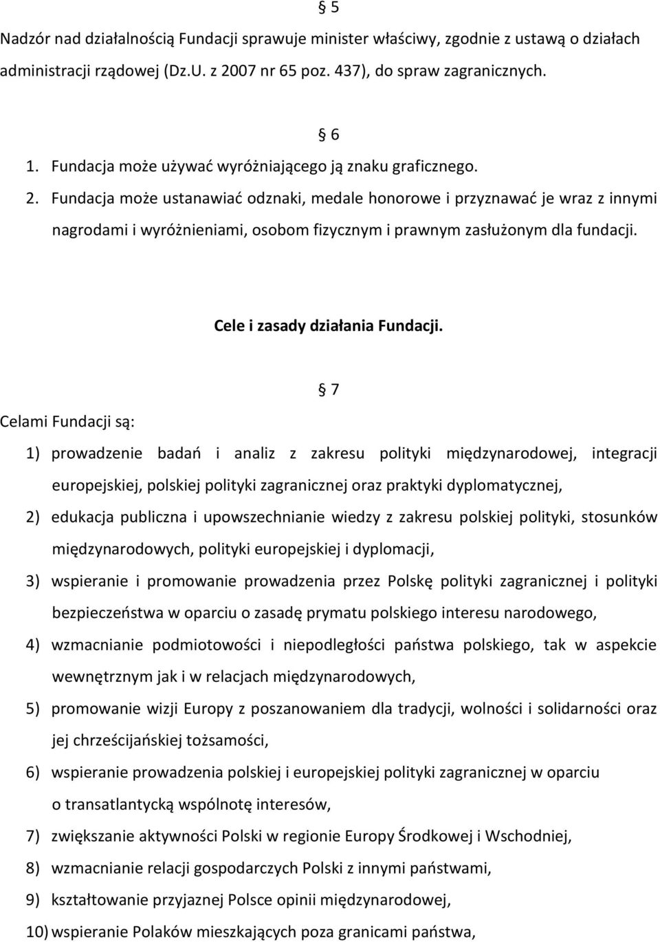 Fundacja może ustanawiać odznaki, medale honorowe i przyznawać je wraz z innymi nagrodami i wyróżnieniami, osobom fizycznym i prawnym zasłużonym dla fundacji. Cele i zasady działania Fundacji.