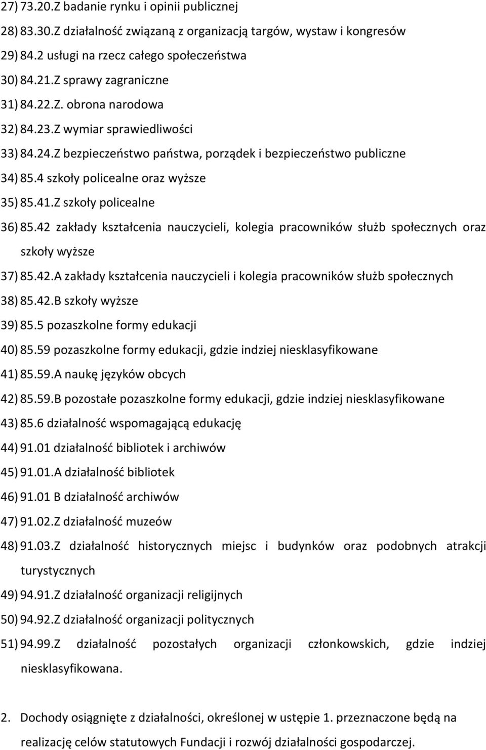 4 szkoły policealne oraz wyższe 35) 85.41.Z szkoły policealne 36) 85.42 zakłady kształcenia nauczycieli, kolegia pracowników służb społecznych oraz szkoły wyższe 37) 85.42.A zakłady kształcenia nauczycieli i kolegia pracowników służb społecznych 38) 85.