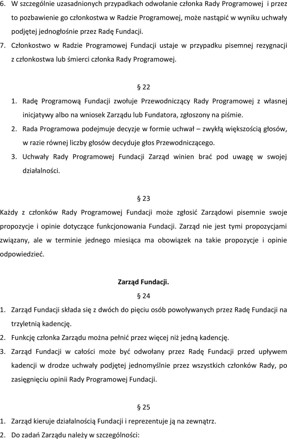 Radę Programową Fundacji zwołuje Przewodniczący Rady Programowej z własnej inicjatywy albo na wniosek Zarządu lub Fundatora, zgłoszony na piśmie. 2.