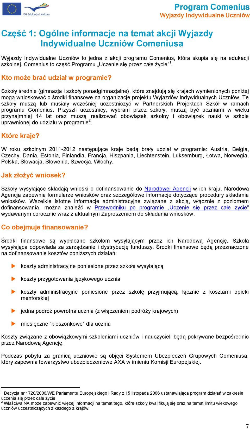 Szkły średnie (gimnazja i szkły pnadgimnazjalne), które znajdują się krajach wymieninych pniżej mgą wniskwać śrdki finanswe na rganizację prjektu Wyjazdów Indywidualnych Uczniów.