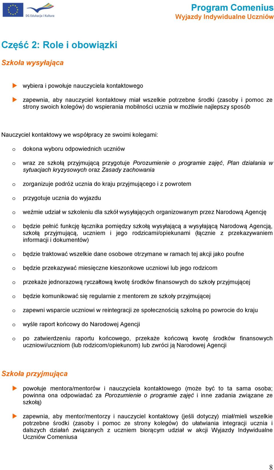 sytuacjach kryzyswych raz Zasady zachwania zrganizuje pdróż ucznia d kraju przyjmująceg i z pwrtem przygtuje ucznia d wyjazdu weźmie udział w szkleniu dla szkół wysyłających rganizwanym przez Nardwą