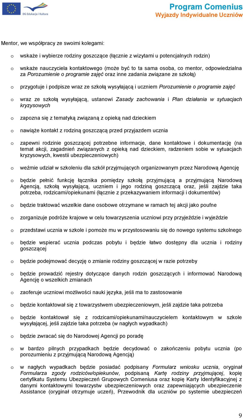 Plan działania w sytuacjach kryzyswych zapzna się z tematyką związaną z pieką nad dzieckiem nawiąże kntakt z rdziną gszczącą przed przyjazdem ucznia zapewni rdzinie gszczącej ptrzebne infrmacje, dane