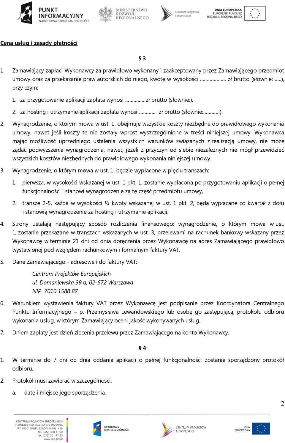 .), przy czym: 1. za przygotowanie aplikacji zapłata wynosi.. zł brutto (słownie:), 2. za hosting i utrzymanie aplikacji zapłata wynosi zł brutto (słownie: ). 2. Wynagrodzenie, o którym mowa w ust.