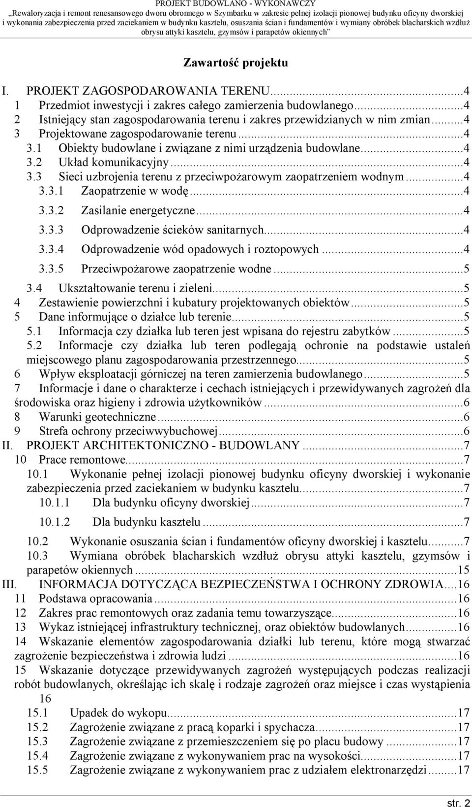 ..4 3.3 Sieci uzbrojenia terenu z przeciwpożarowym zaopatrzeniem wodnym...4 3.3.1 Zaopatrzenie w wodę...4 3.3.2 Zasilanie energetyczne...4 3.3.3 Odprowadzenie ścieków sanitarnych...4 3.3.4 Odprowadzenie wód opadowych i roztopowych.