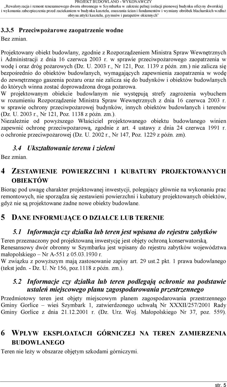 ) nie zalicza się bezpośrednio do obiektów budowlanych, wymagających zapewnienia zaopatrzenia w wodę do zewnętrznego gaszenia pożaru oraz nie zalicza się do budynków i obiektów budowlanych do których