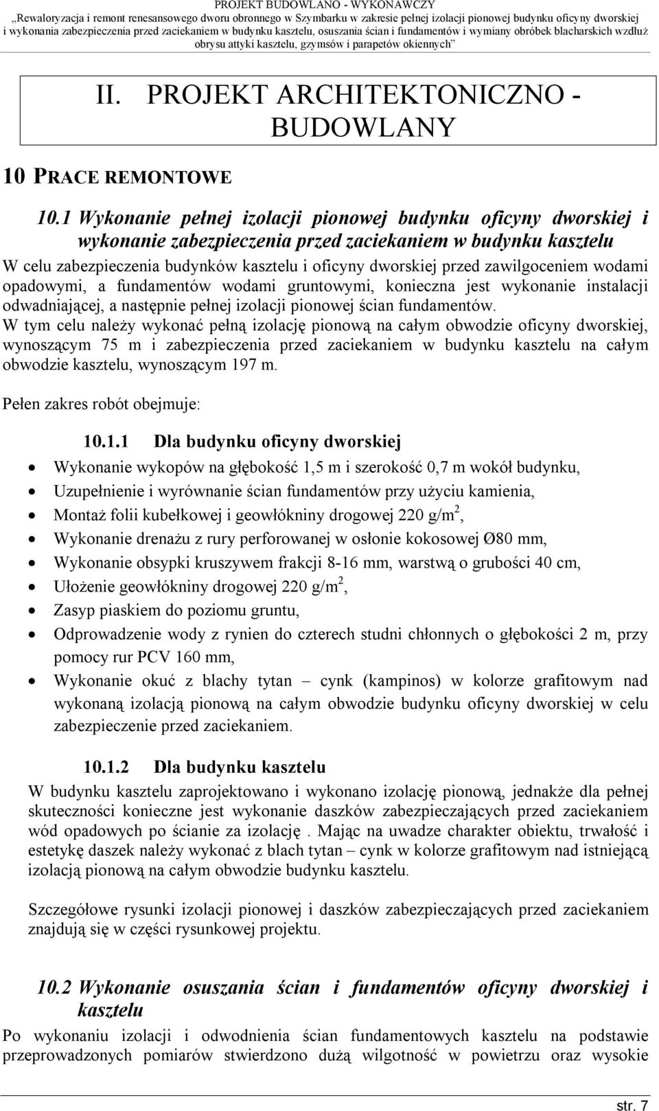 zawilgoceniem wodami opadowymi, a fundamentów wodami gruntowymi, konieczna jest wykonanie instalacji odwadniającej, a następnie pełnej izolacji pionowej ścian fundamentów.