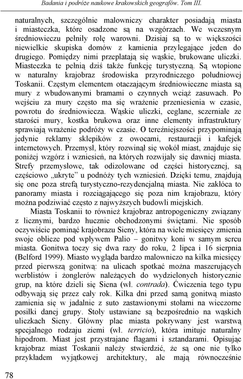 Miasteczka te pełnią dziś także funkcję turystyczną. Są wtopione w naturalny krajobraz środowiska przyrodniczego południowej Toskanii.