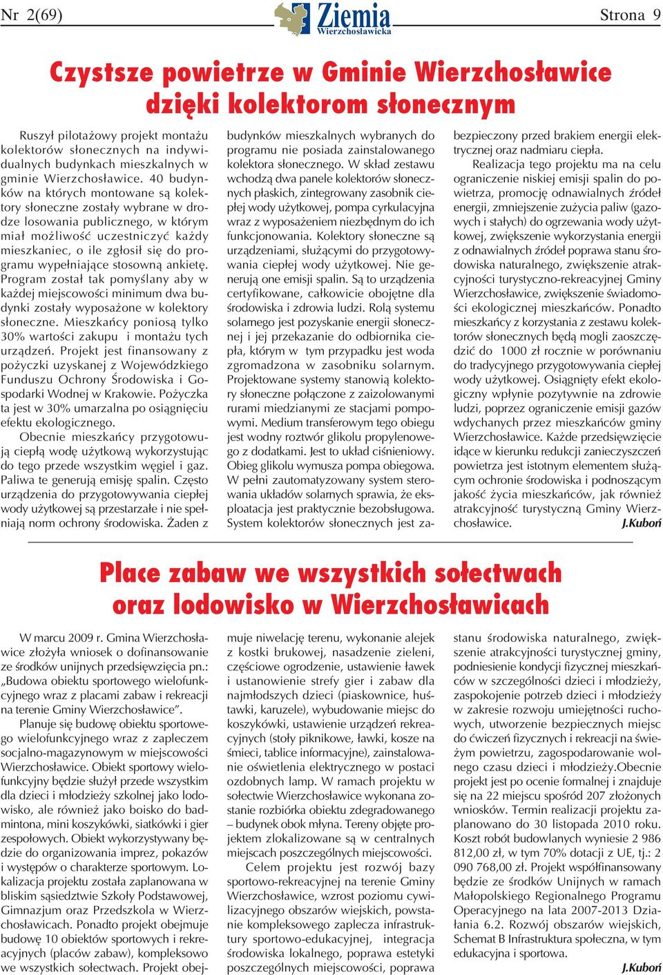 40 budynków na których montowane są kolektory słoneczne zostały wybrane w drodze losowania publicznego, w którym miał możliwość uczestniczyć każdy mieszkaniec, o ile zgłosił się do programu