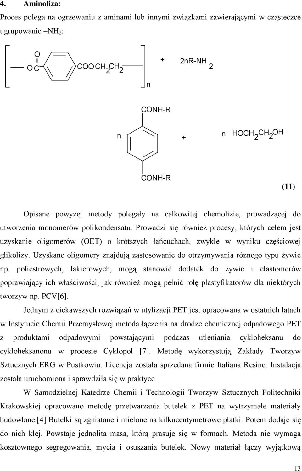 Prowadzi się rówież procesy, których celem jest uzyskaie oligomerów (OET) o krótszych łańcuchach, zwykle w wyiku częściowej glikolizy.