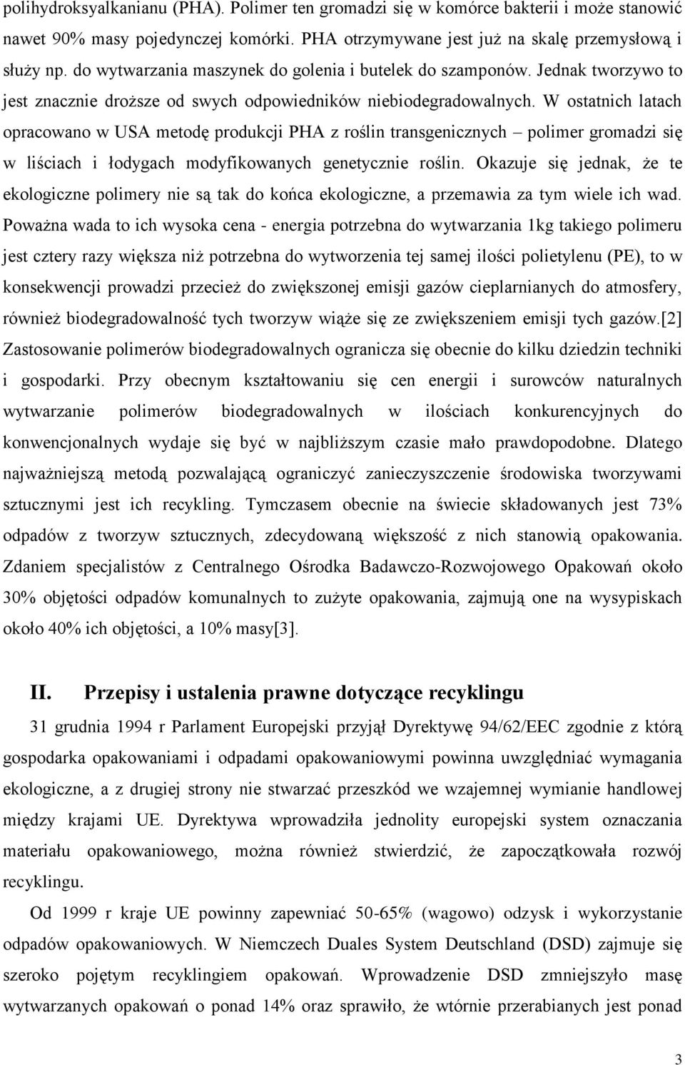 W ostatich latach opracowao w USA metodę produkcji PHA z rośli trasgeiczych polimer gromadzi się w liściach i łodygach modyfikowaych geetyczie rośli.