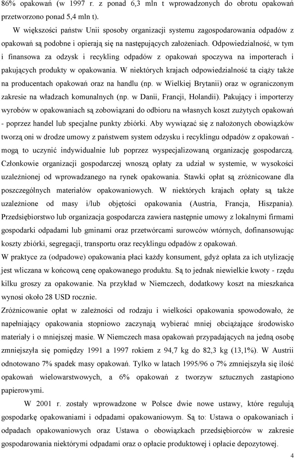 Odpowiedzialość, w tym i fiasowa za odzysk i recyklig odpadów z opakowań spoczywa a importerach i pakujących produkty w opakowaia.