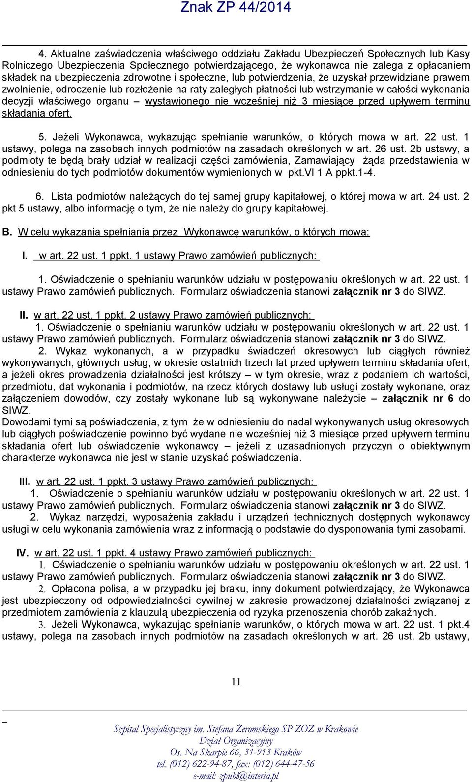 właściwego organu wystawionego nie wcześniej niż 3 miesiące przed upływem terminu składania ofert. 5. Jeżeli Wykonawca, wykazując spełnianie warunków, o których mowa w art. 22 ust.