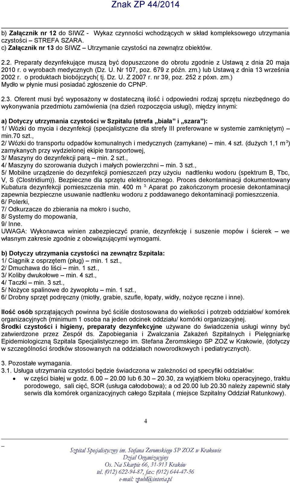 2.3. Oferent musi być wyposażony w dostateczną ilość i odpowiedni rodzaj sprzętu niezbędnego do wykonywania przedmiotu zamówienia (na dzień rozpoczęcia usługi), między innymi: a) Dotyczy utrzymania