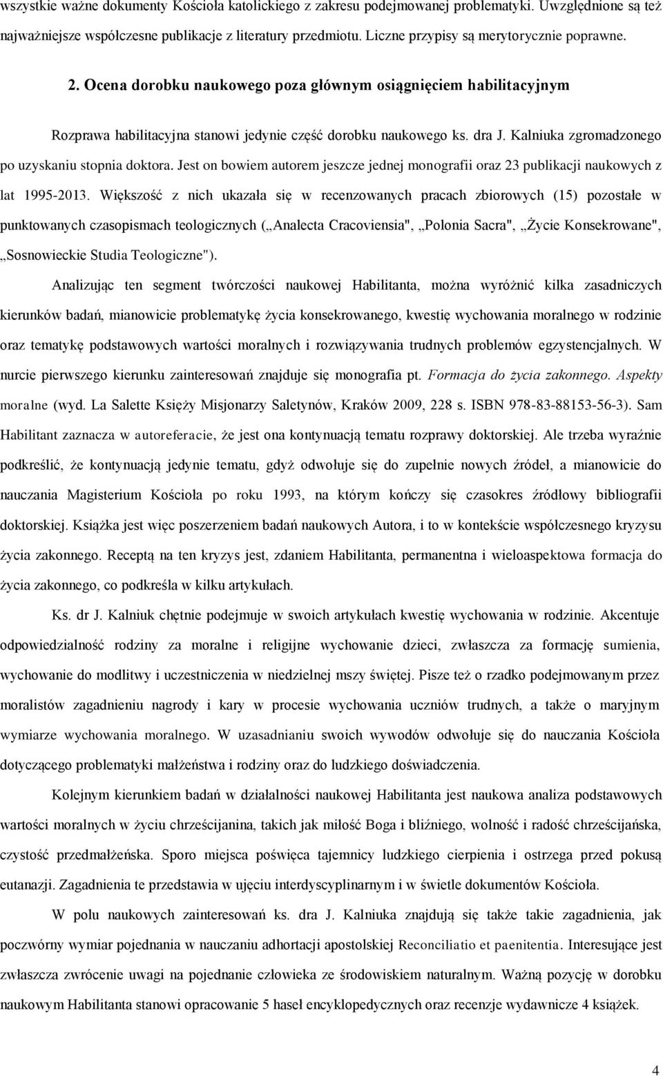 Kalniuka zgromadzonego po uzyskaniu stopnia doktora. Jest on bowiem autorem jeszcze jednej monografii oraz 23 publikacji naukowych z lat 1995-2013.