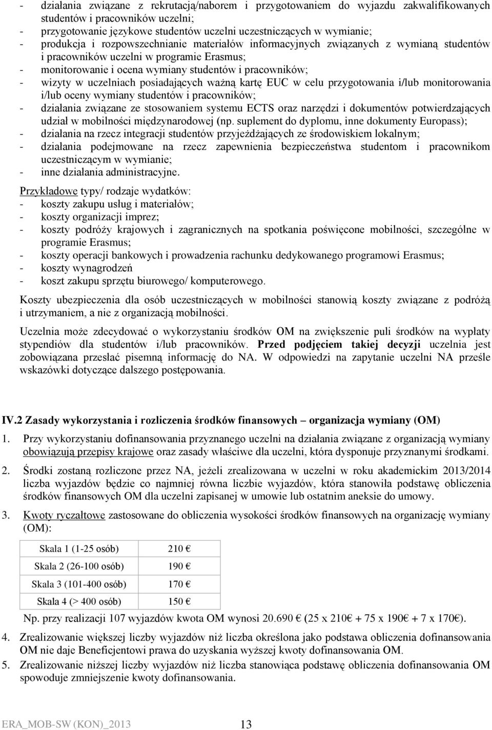 uczelniach posiadających ważną kartę EUC w celu przygotowania i/lub monitorowania i/lub oceny wymiany studentów i pracowników; - działania związane ze stosowaniem systemu ECTS oraz narzędzi i