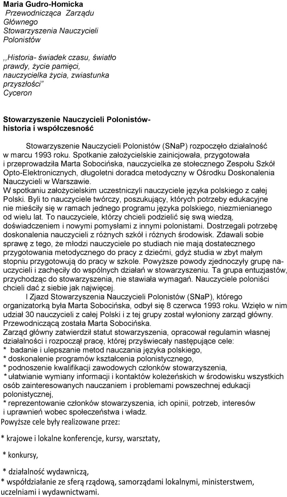 Spotkanie założycielskie zainicjowała, przygotowała i przeprowadziła Marta Sobocińska, nauczycielka ze stołecznego Zespołu Szkół Opto-Elektronicznych, długoletni doradca metodyczny w Ośrodku