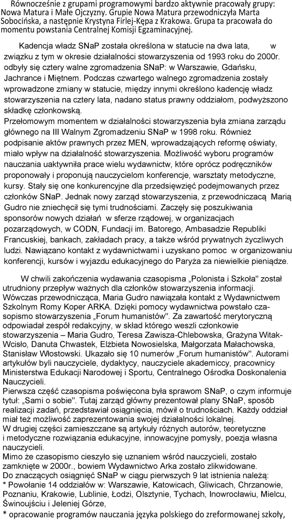 Kadencja władz SNaP została określona w statucie na dwa lata, w związku z tym w okresie działalności stowarzyszenia od 1993 roku do 2000r.