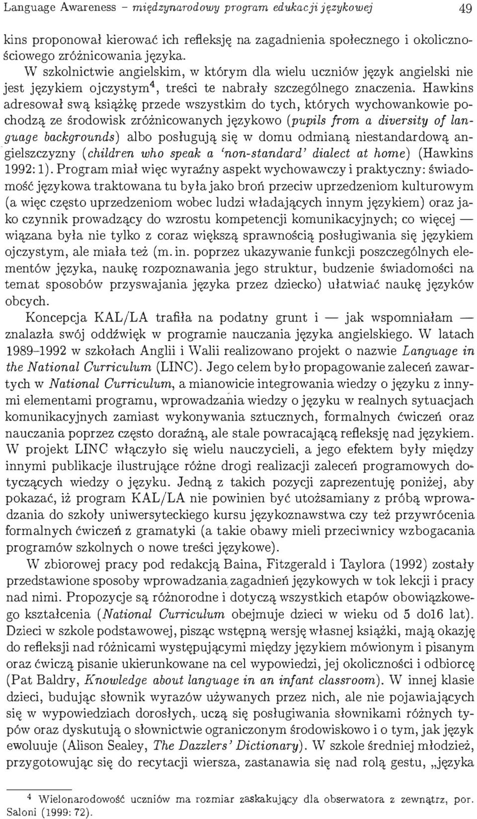 Hawkins adresował swą książkę przede wszystkim do tych, których wychowankowie pochodzą ze środowisk zróżnicowanych językowo (pupils from a diversity of language backgrounds) albo posługują się w domu