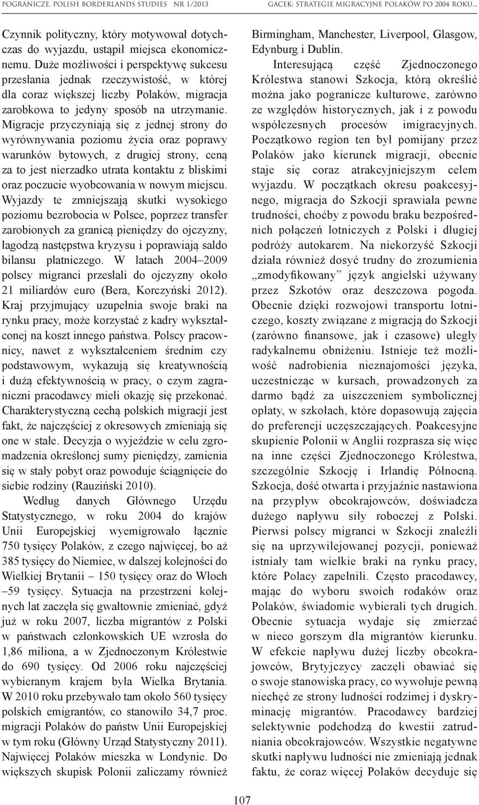 Migracje przyczyniają się z jednej strony do wyrównywania poziomu życia oraz poprawy warunków bytowych, z drugiej strony, ceną za to jest nierzadko utrata kontaktu z bliskimi oraz poczucie