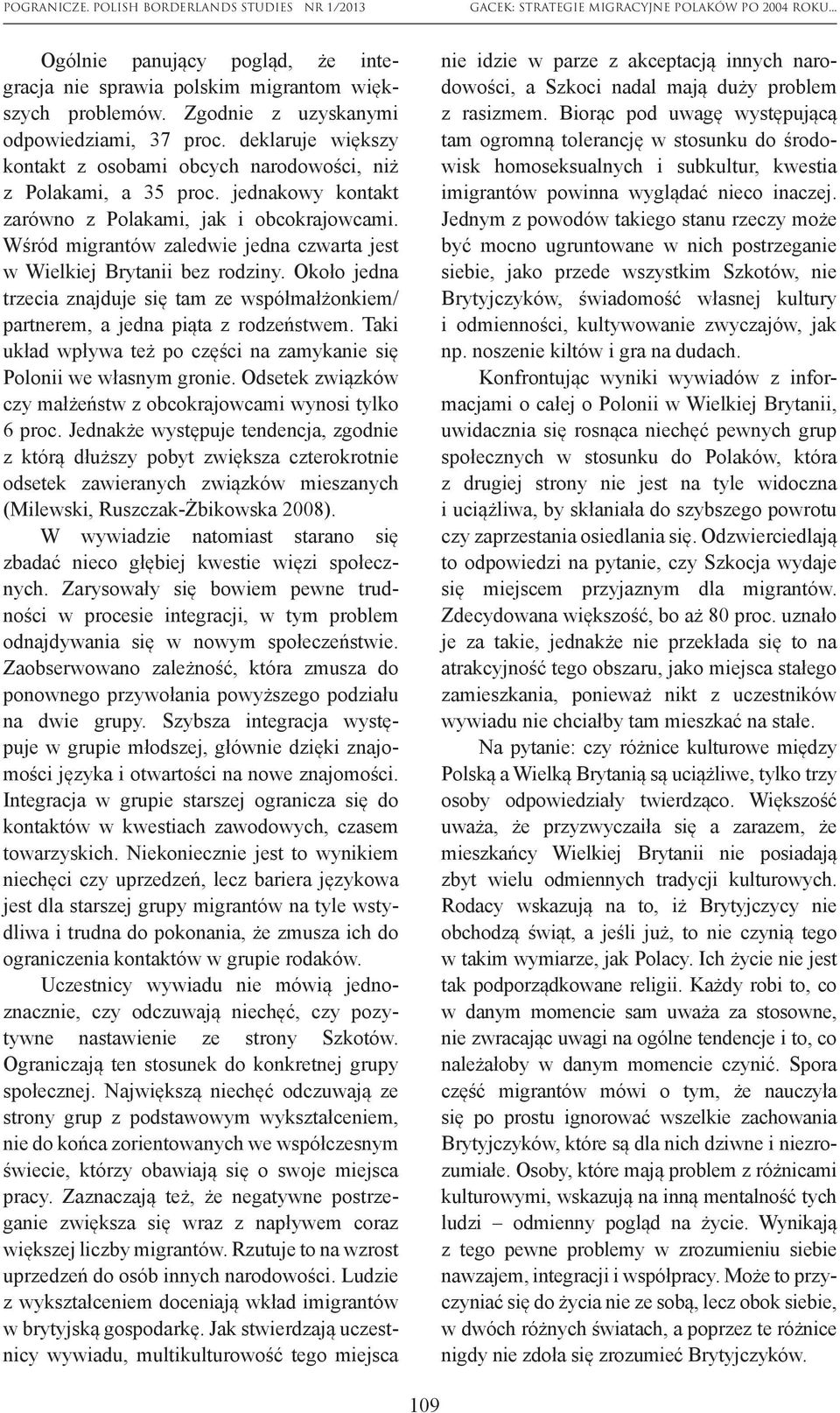 Wśród migrantów zaledwie jedna czwarta jest w Wielkiej Brytanii bez rodziny. Około jedna trzecia znajduje się tam ze współmałżonkiem/ partnerem, a jedna piąta z rodzeństwem.