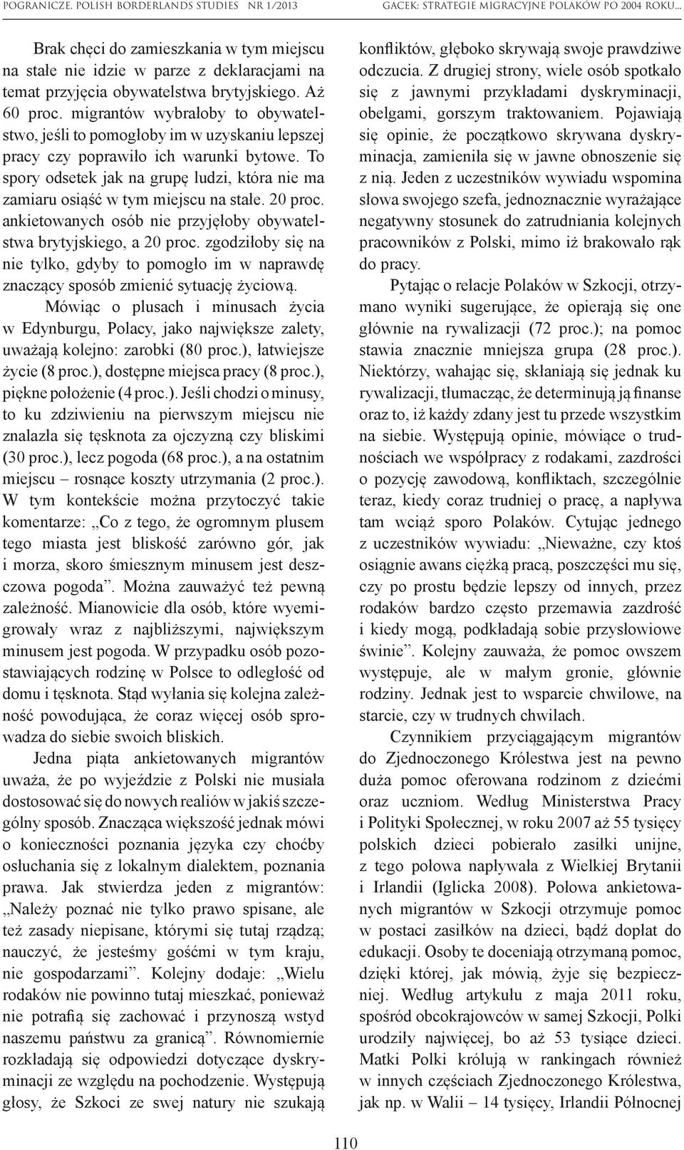 To spory odsetek jak na grupę ludzi, która nie ma zamiaru osiąść w tym miejscu na stałe. 20 proc. ankietowanych osób nie przyjęłoby obywatelstwa brytyjskiego, a 20 proc.